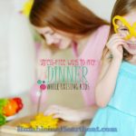 Dinner Prep CAN Be Manageable with Young Children