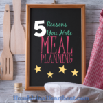 5 Reasons You Hate Meal Planning (with solutions)